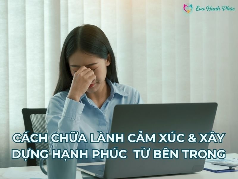 CÁCH CHỮA LÀNH CẢM XÚC & XÂY DỰNG HẠNH PHÚC CHO PHỤ NỮ TỪ BÊN TRONG