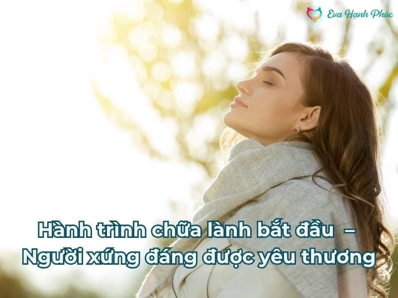 Hành trình chữa lành bắt đầu từ bạn – Người phụ nữ xứng đáng được yêu thương