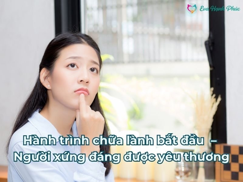 Hành trình chữa lành bắt đầu từ bạn – Người phụ nữ xứng đáng được yêu thương