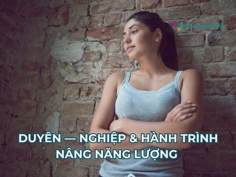PHỤ NỮ, DUYÊN — NGHIỆP & HÀNH TRÌNH NÂNG NĂNG LƯỢNG ĐỂ THU HÚT HẠNH PHÚC