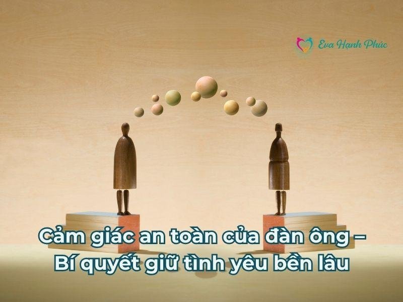 Cảm giác an toàn của đàn ông – Bí quyết giữ tình yêu bền lâu