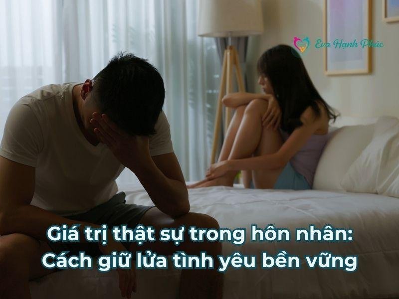 Giá trị thật sự trong hôn nhân: Cách giữ lửa tình yêu bền vững