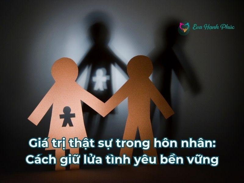 Giá trị thật sự trong hôn nhân: Cách giữ lửa tình yêu bền vững